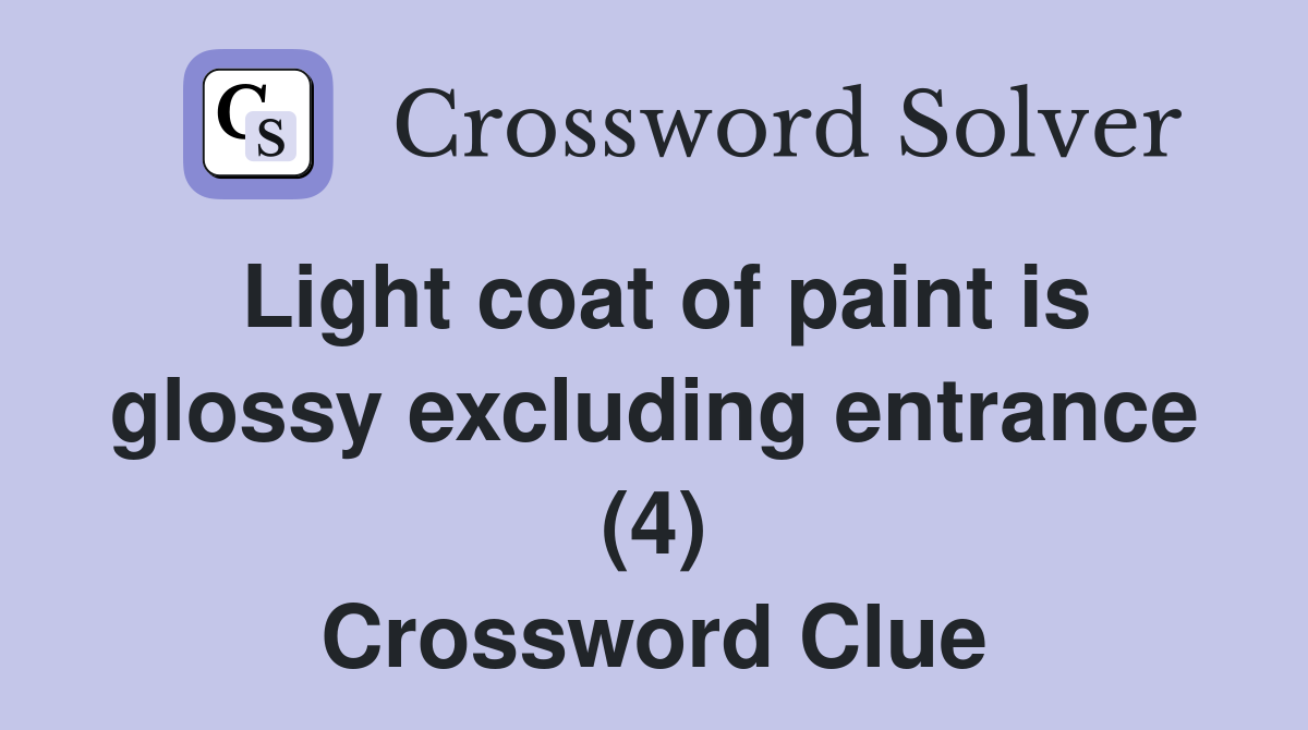 Light coat of paint is glossy excluding entrance (4) Crossword Clue